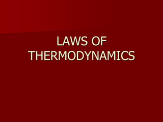 LAWS OF
THERMODYNAMICS
 