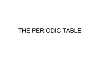 THE PERIODIC TABLE
 