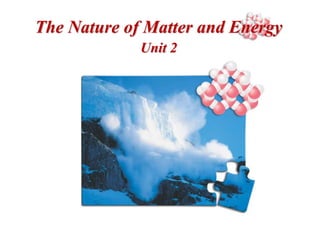 The Nature of Matter and Energy
Unit 2
 