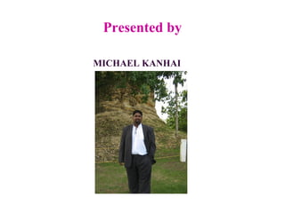 Presented by
MICHAEL KANHAI
 