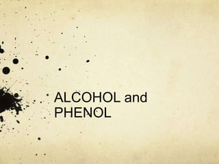 ALCOHOL and
PHENOL
 