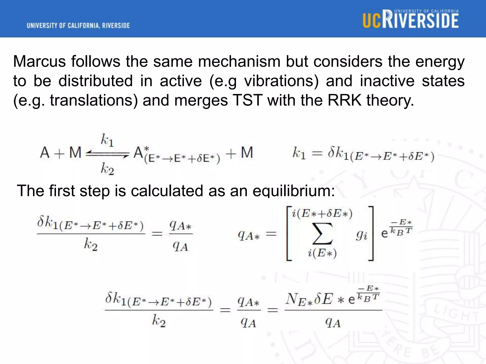 Marcus follows the same mechanism but considers the energy
to be distributed in active (e.g vibrations) and inactive states
(e.g. translations) and merges TST with the RRK theory.

The first step is calculated as an equilibrium:

 