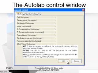 The Autolab control window
Presented to CHEM 202 Class under
DR. NONITA P. PETEROS
8/9/2014
 