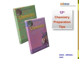 12th
Chemistry
Preparation
   Tips




   www . ednexa .
   com
 