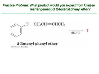Practice Problem: What product would you expect from Claisen
                  rearrangement of 2-butenyl phenyl ether?
 
