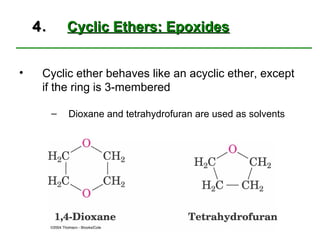 4.       Cyclic Ethers: Epoxides


•    Cyclic ether behaves like an acyclic ether, except
     if the ring is 3-membered

         –   Dioxane and tetrahydrofuran are used as solvents
 