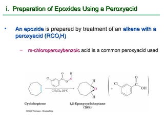 i. Preparation of Epoxides Using a Peroxyacid


•   An epoxide is prepared by treatment of an alkene with a
    peroxyacid (RCO3H)

     –   m-chloroperoxybenzoic acid is a common peroxyacid used
 
