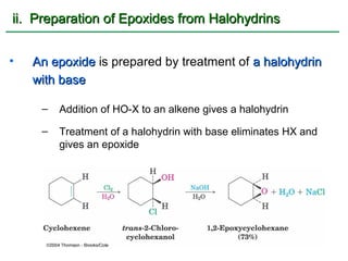 ii. Preparation of Epoxides from Halohydrins


•   An epoxide is prepared by treatment of a halohydrin
    with base

     –   Addition of HO-X to an alkene gives a halohydrin

     –   Treatment of a halohydrin with base eliminates HX and
         gives an epoxide
 