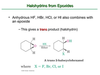 Halohydrins from Epoxides

• Anhydrous HF, HBr, HCl, or HI also combines with
  an epoxide

     – This gives a trans product (halohydrin)
 