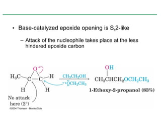 • Base-catalyzed epoxide opening is SN2-like

   – Attack of the nucleophile takes place at the less
     hindered epoxide carbon
 
