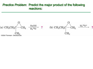 Practice Problem: Predict the major product of the following
                  reactions:
 