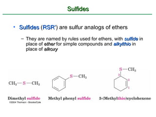 Sulfides

• Sulfides (RSR’) are sulfur analogs of ethers
            RSR’
   – They are named by rules used for ethers, with sulfide in
     place of ether for simple compounds and alkylthio in
     place of alkoxy
 