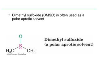 • Dimethyl sulfoxide (DMSO) is often used as a
  polar aprotic solvent
 