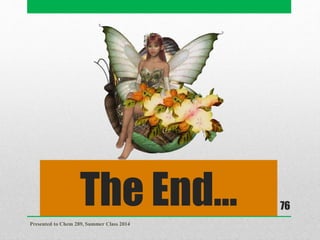The End…Presented to Chem 289, Summer Class 2014
76
 