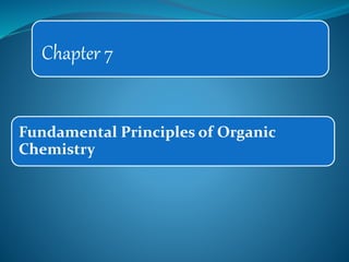 Chapter 7
Fundamental Principles of Organic
Chemistry
 