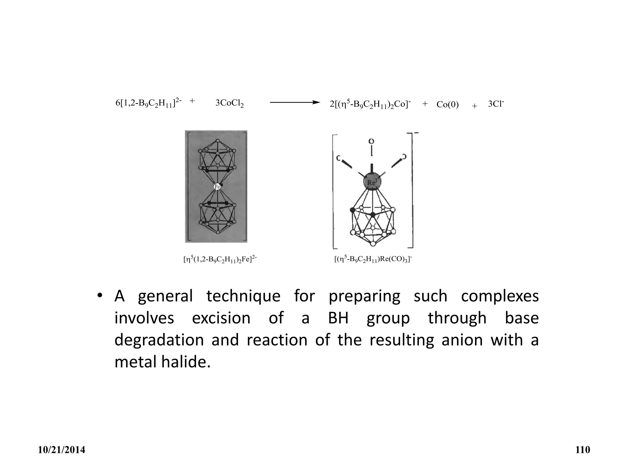 • A general technique for preparing such complexes
involves excision of a BH group through base
degradation and reaction of the resulting anion with a
metal halide.
10/21/2014 110
 