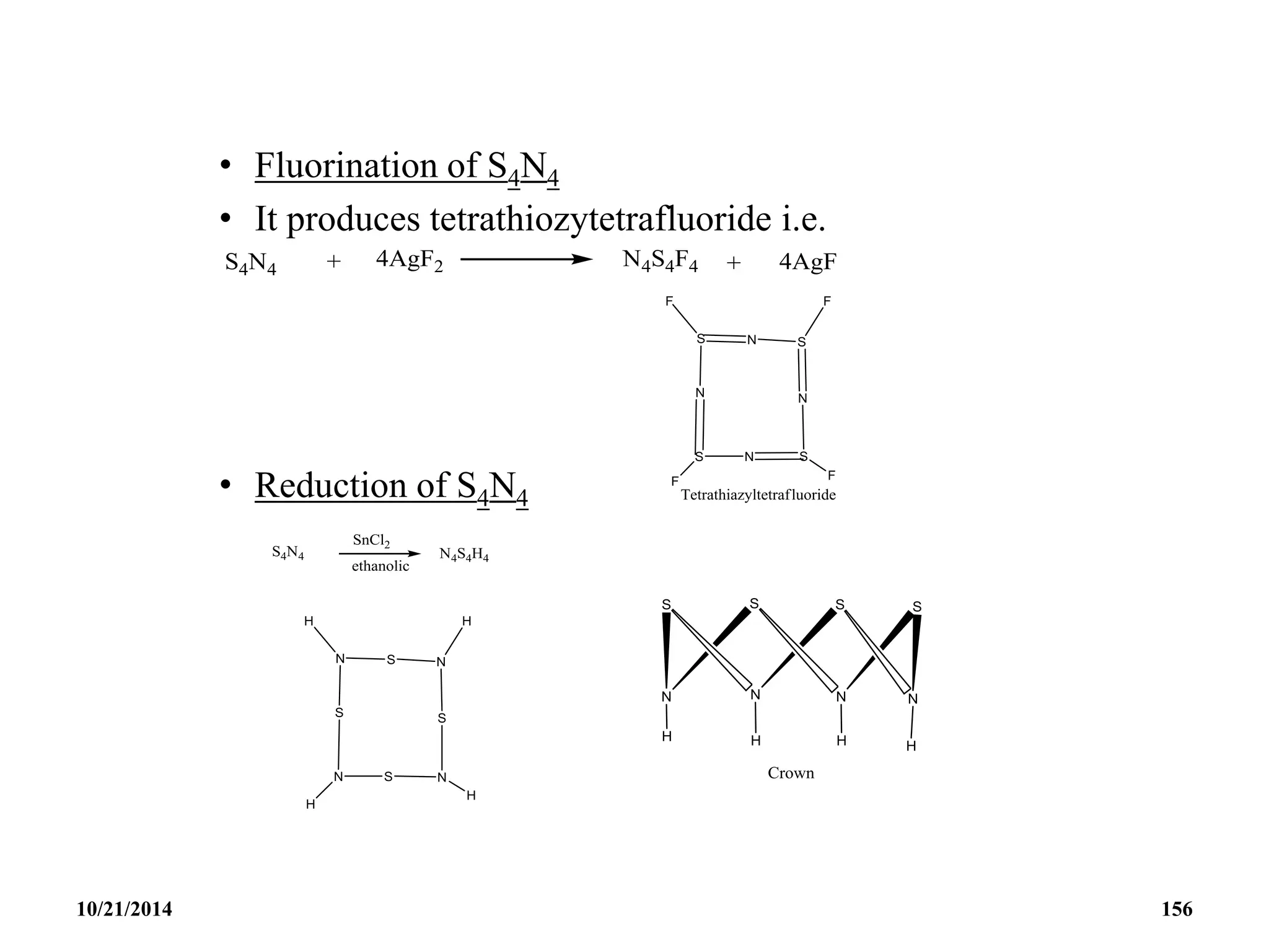 • Fluorination of S4N4
• It produces tetrathiozytetrafluoride i.e.
• Reduction of S4N4
10/21/2014 156
 