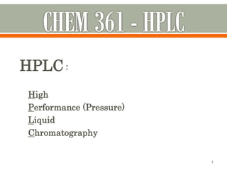 HPLC :
High
Performance (Pressure)
Liquid
Chromatography
1
 