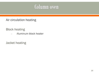 Air circulation heating
Block heating
o Aluminum block heater
Jacket heating
20
 