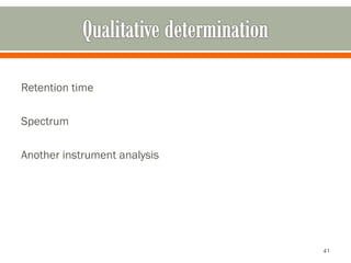 Retention time
Spectrum
Another instrument analysis
41
 