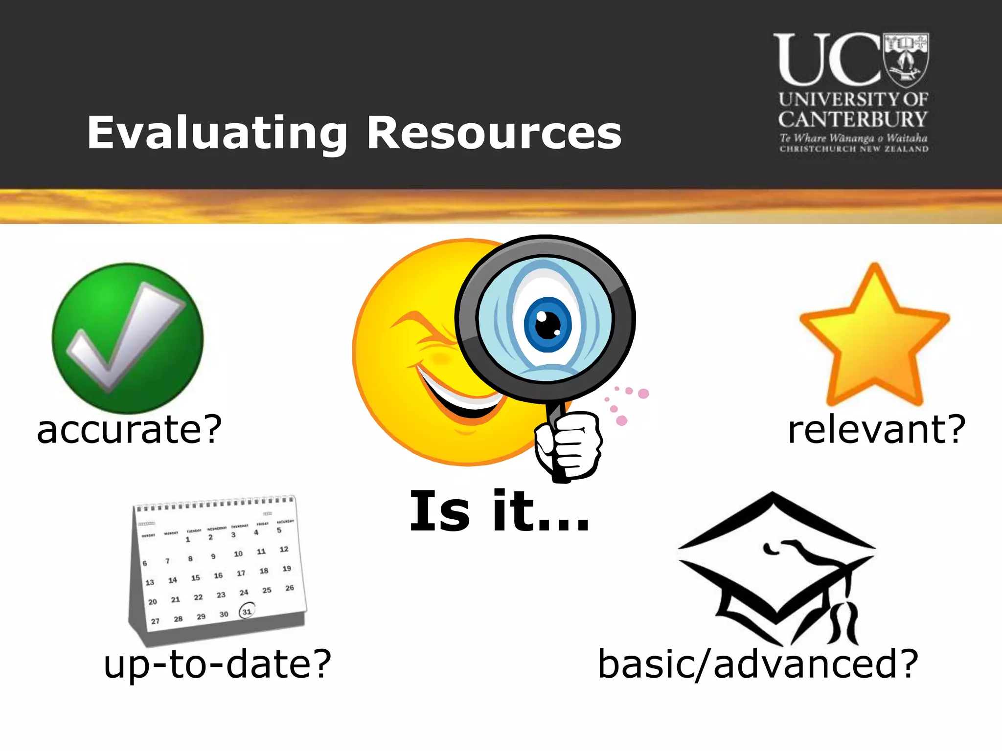 Evaluating Resourcesaccurate?relevant?Is it…up-to-date?basic/advanced?