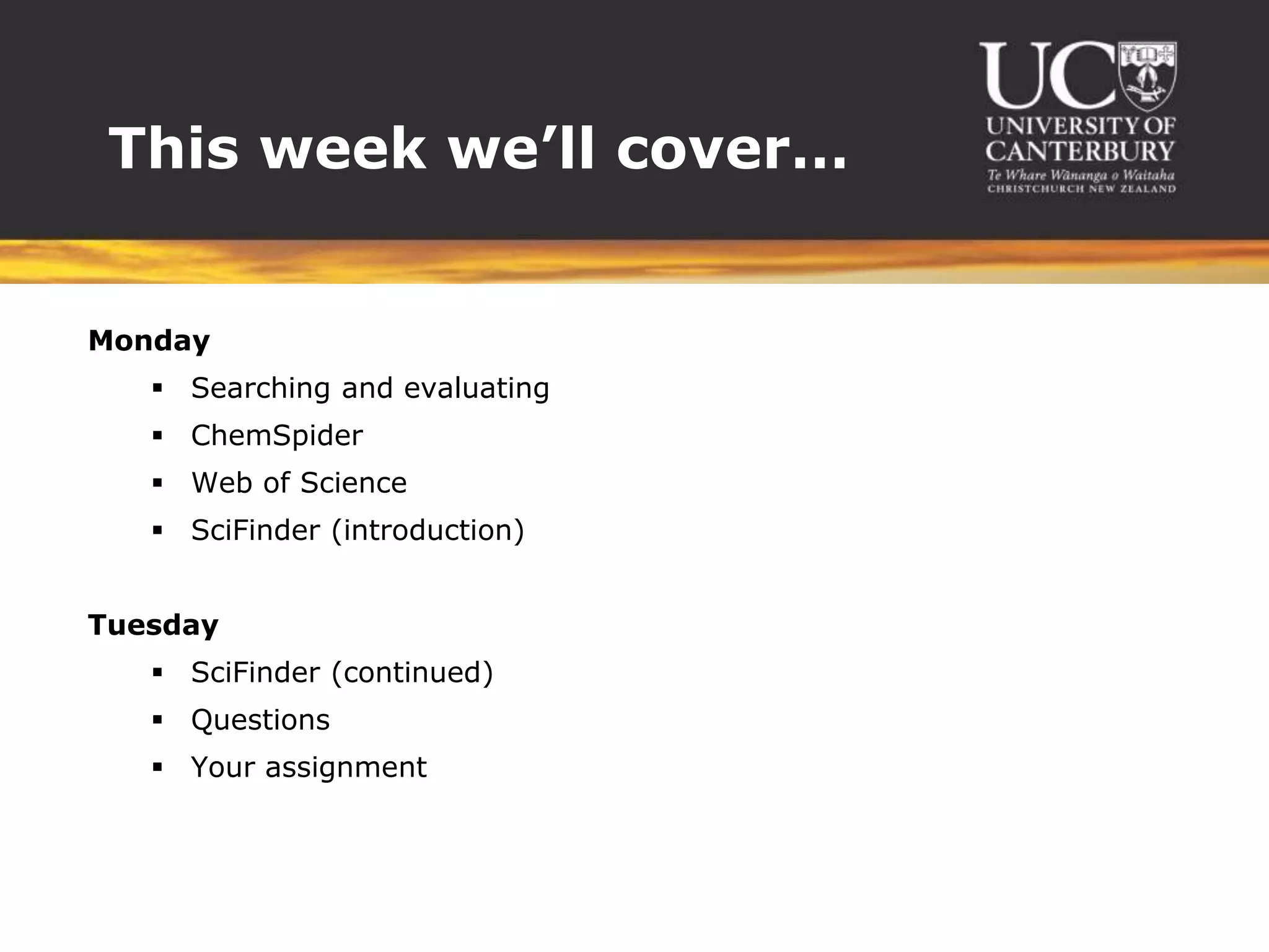 This week we’ll cover…MondaySearching and evaluatingChemSpiderWeb of ScienceSciFinder(introduction)TuesdaySciFinder(continued)QuestionsYour assignment