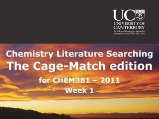 Chemistry Literature Searching The Cage-Match edition for CHEM381 – 2011 Week 1 