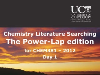 Chemistry Literature Searching
The Power-Lap edition
      for CHEM381 – 2012
             Day 1
 