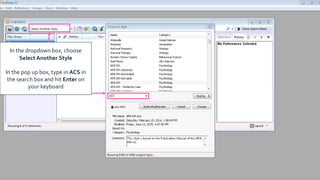 In the dropdown box, choose
Select Another Style
In the pop up box, type in ACS in
the search box and hit Enter on
your keyboard
 