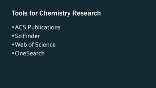 Tools for Chemistry Research
•ACS Publications
•SciFinder
•Web of Science
•OneSearch
 