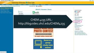 CHEM 4235 URL:
http://libguides.uhcl.edu/CHEM4235
 