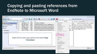 Copying and pasting references from
EndNote to Microsoft Word
Right click to view copy options and select Copy
Formatted
 