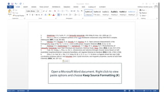 Open a MicrosoftWord document. Right click to view
paste options and choose Keep Source Formatting (K)
 