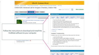 Follow the instructions to download and install the
EndNote software to your computer
 