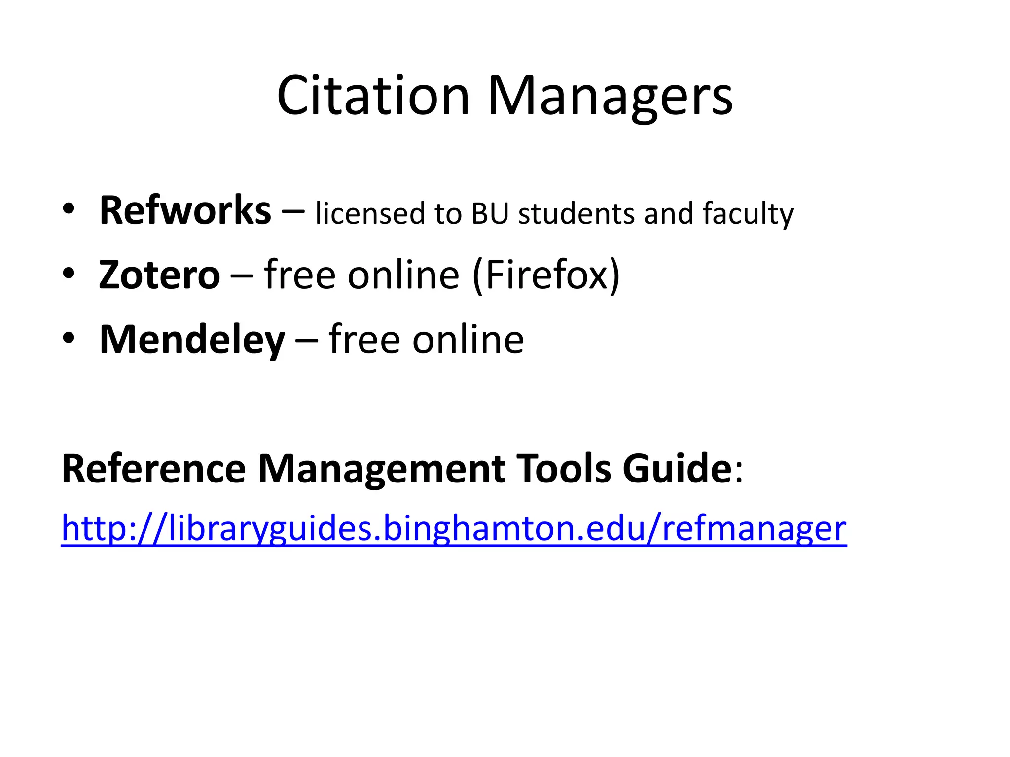 Citation ManagersRefworks – licensed to BU students and facultyZotero – free online (Firefox)Mendeley – free onlineReference Management Tools Guide:http://libraryguides.binghamton.edu/refmanager