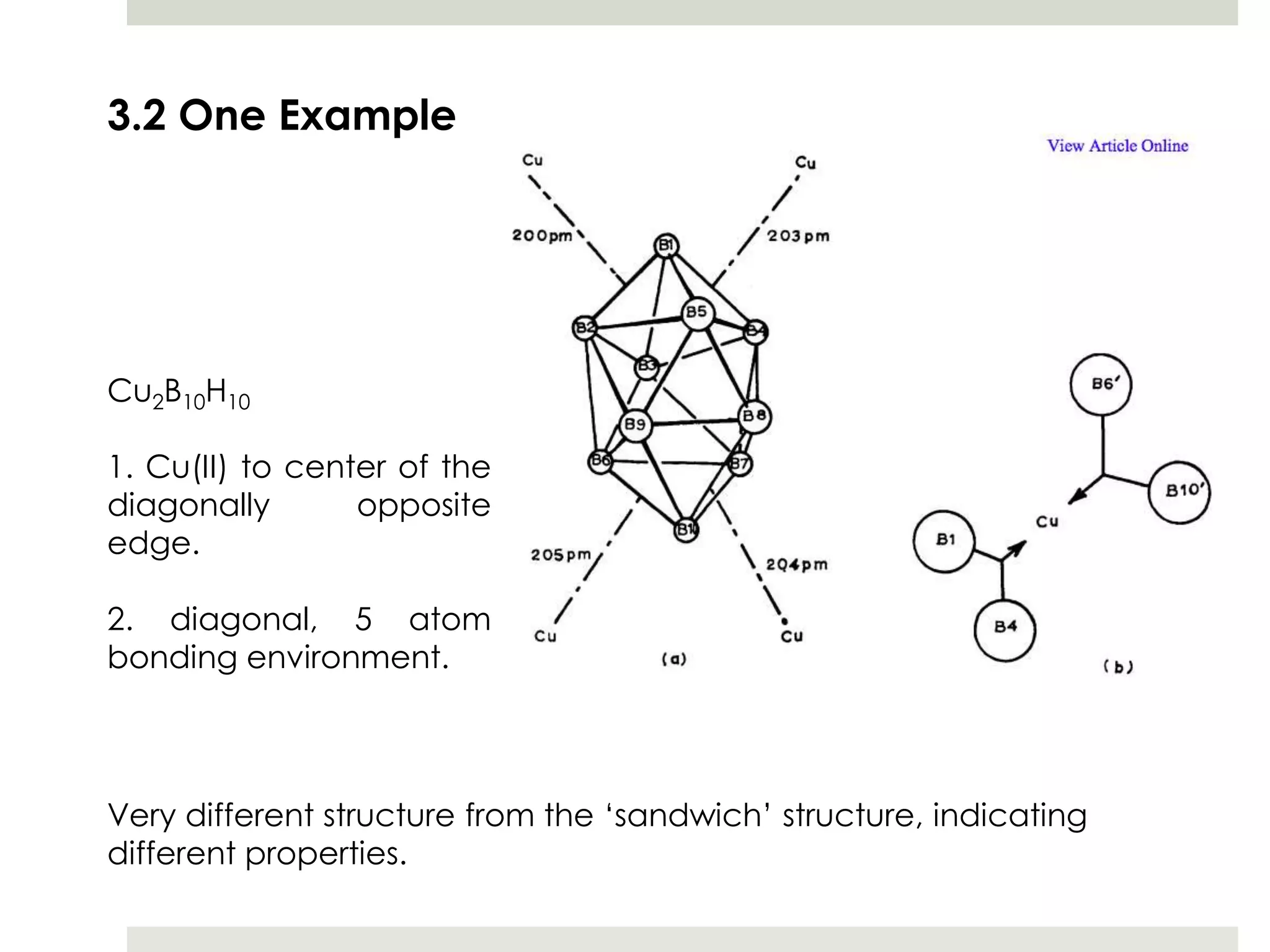 3.2 One Example




Cu2B10H10

1. Cu(II) to center of the
diagonally       opposite
edge.

2. diagonal, 5 atom
bonding environment.



Very different structure from the „sandwich‟ structure, indicating
different properties.
 
