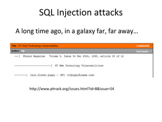 SQL Injection attacks
http://www.phrack.org/issues.html?id=8&issue=54
A long time ago, in a galaxy far, far away…
 
