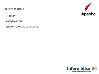 FINGERPRINTING


HTTPRINT

(MD5)FAVICON

BUSCAR MANUAL DE APACHE
 