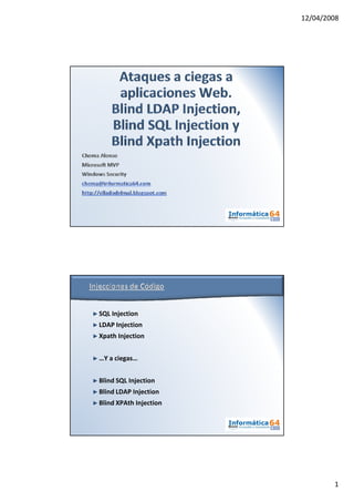 12/04/2008




►SQL Injection
►LDAP Injection
►Xpath Injection


►…Y a ciegas…


►Blind SQL Injection
►Blind LDAP Injection
►Blind XPAth Injection




                                 1
 