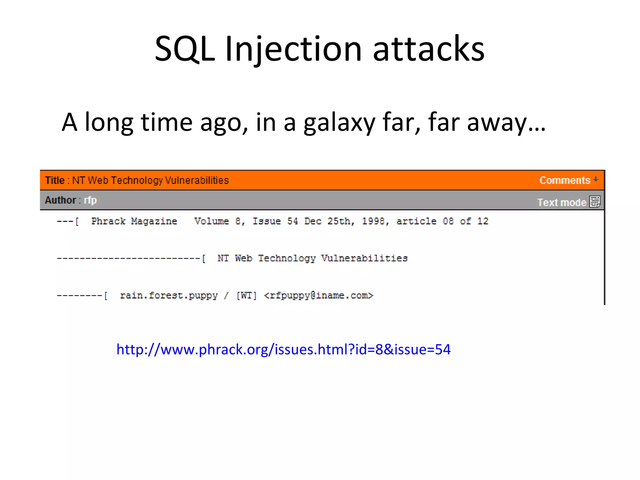 SQL Injection attacks http://www.phrack.org/issues.html?id=8&issue=54   A long time ago, in a galaxy far, far away… 