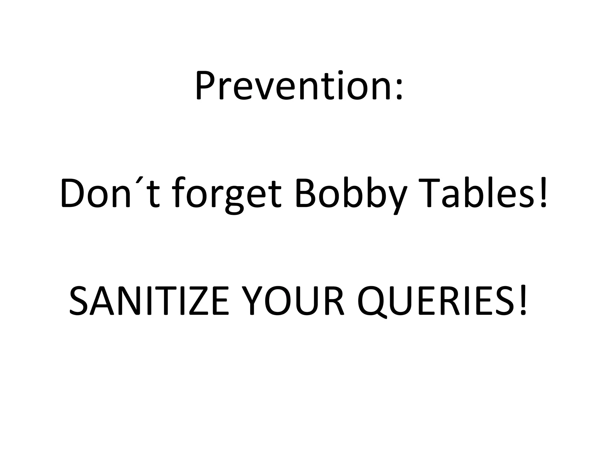 Prevention:  Don´t forget Bobby Tables! SANITIZE YOUR QUERIES! 