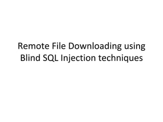 Remote File Downloading using Blind SQL Injection techniques 