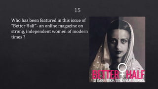 Who has been featured in this issue of
“Better Half”- an online magazine on
strong, independent women of modern
times ?
 