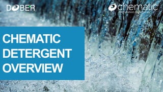 CHEMATIC
DETERGENT
OVERVIEW
 
