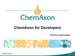 ChemAxon for Developers Ferenc Csizmadia 2008 November 