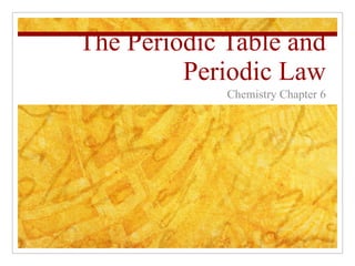 The Periodic Table and Periodic Law Chemistry Chapter 6 