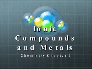 Ionic Compounds and Metals Chemistry Chapter 7 