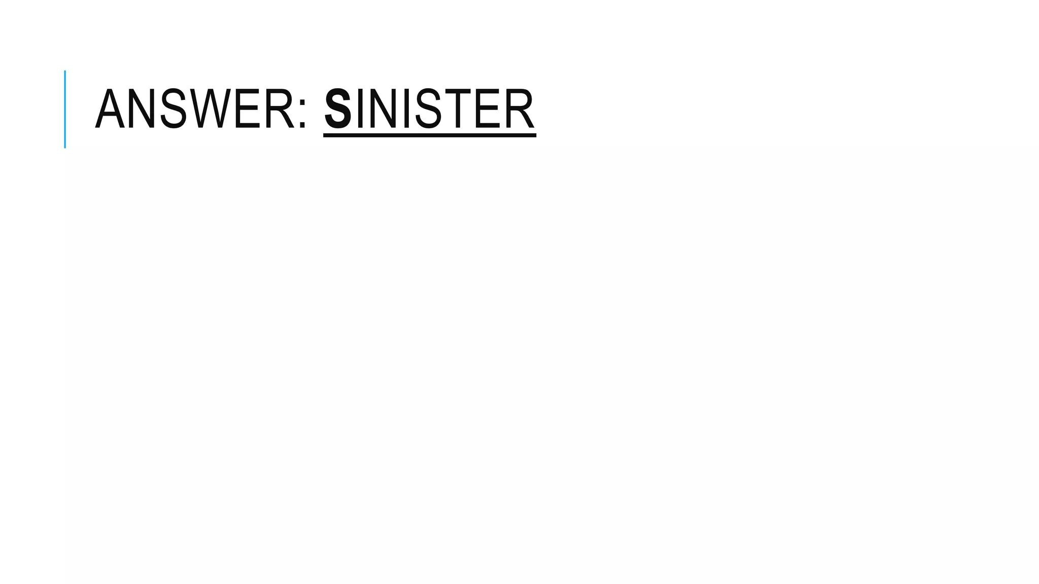 ANSWER: SINISTER
 