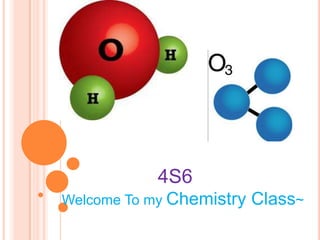 4S6
Welcome To my Chemistry   Class~
 